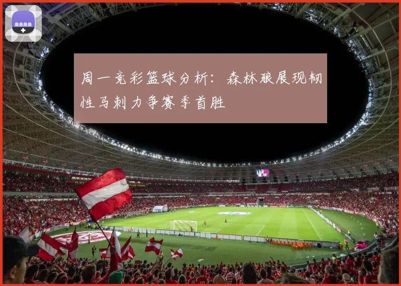 周一竞彩篮球分析：森林狼展现韧性马刺力争赛季首胜